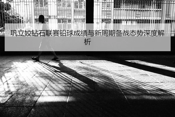 巩立姣钻石联赛铅球成绩与新周期备战态势深度解析